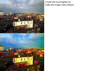I made the hue brighter to
make the image more vibrant.
 