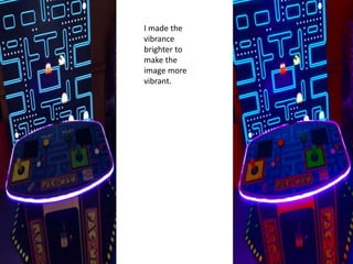 I made the
vibrance
brighter to
make the
image more
vibrant.
 