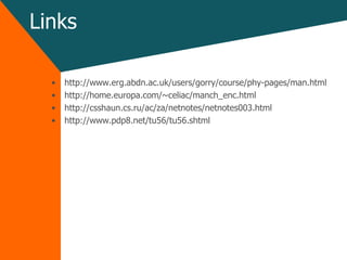 Links http://www.erg.abdn.ac.uk/users/gorry/course/phy-pages/man.html http://home.europa.com/~celiac/manch_enc.html http://csshaun.cs.ru/ac/za/netnotes/netnotes003.html http://www.pdp8.net/tu56/tu56.shtml 