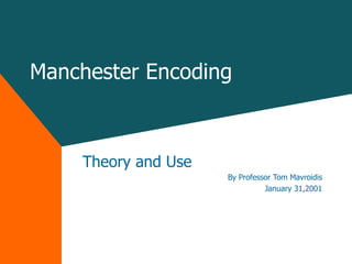 Manchester Encoding Theory and Use By Professor Tom Mavroidis January 31,2001 