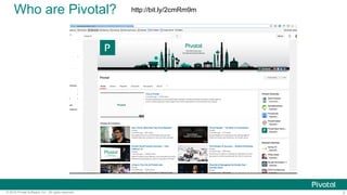 3© 2016 Pivotal Software, Inc. All rights reserved.
Who are Pivotal? http://bit.ly/2cmRm9m
 
