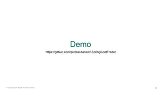 30© Copyright 2016 Pivotal. All rights reserved.
Demo
https://github.com/pivotal-bank/cf-SpringBootTrader
 