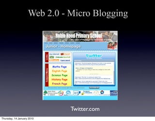 Web 2.0 - Micro Blogging




                              Twitter.com
Thursday, 14 January 2010
 