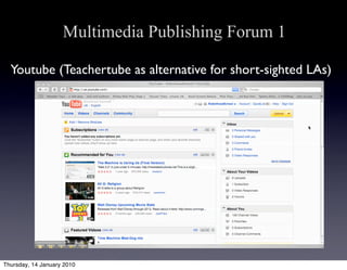 Multimedia Publishing Forum 1

  Youtube (Teachertube as alternative for short-sighted LAs)




Thursday, 14 January 2010
 