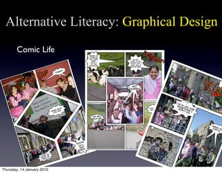 Alternative Literacy: Graphical Design
       Comic Life




Thursday, 14 January 2010
 
