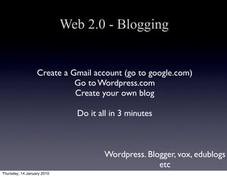 Web 2.0 - Blogging


                  Create a Gmail account (go to google.com)
                            Go to Wordpre...