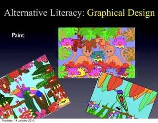 Alternative Literacy: Graphical Design

       Paint




Thursday, 14 January 2010
 