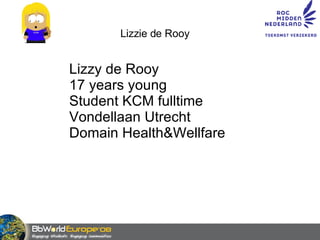 Lizzie de Rooy Lizzy de Rooy 17 years young Student KCM fulltime Vondellaan Utrecht  Domain Health&Wellfare 