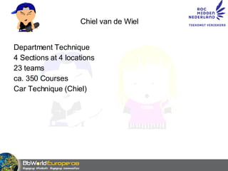 Chiel van de Wiel Department Technique  4 Sections at 4 locations 23 teams ca. 350 Courses Car Technique (Chiel) 