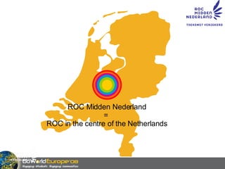 ROC Midden Nederland =  ROC in the centre of the Netherlands 