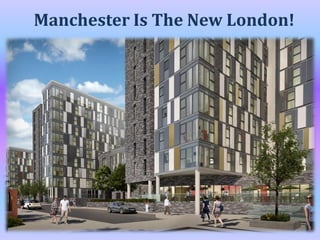 Manchester Is The New London!
 