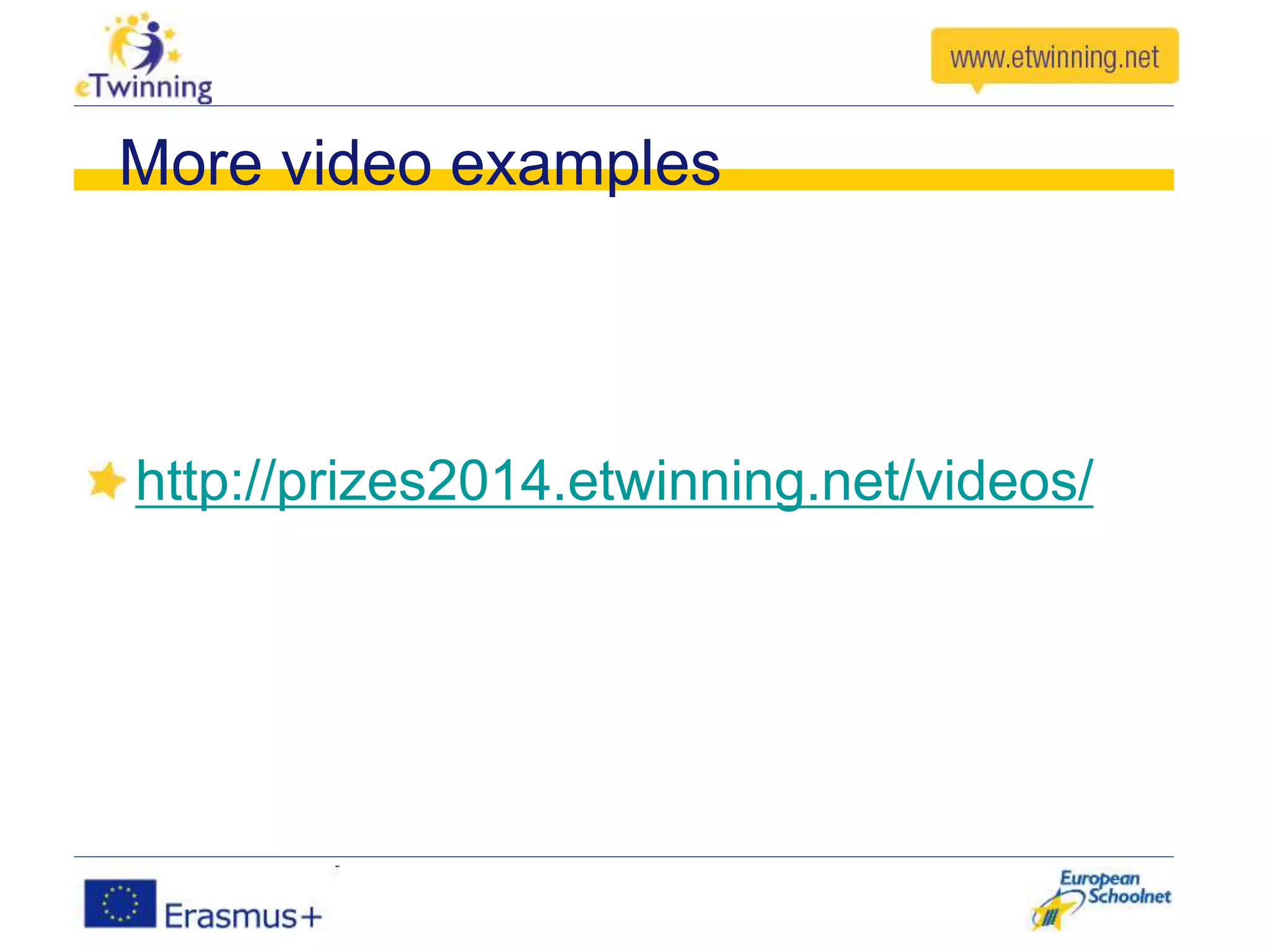 More video examples
http://prizes2014.etwinning.net/videos/
 
