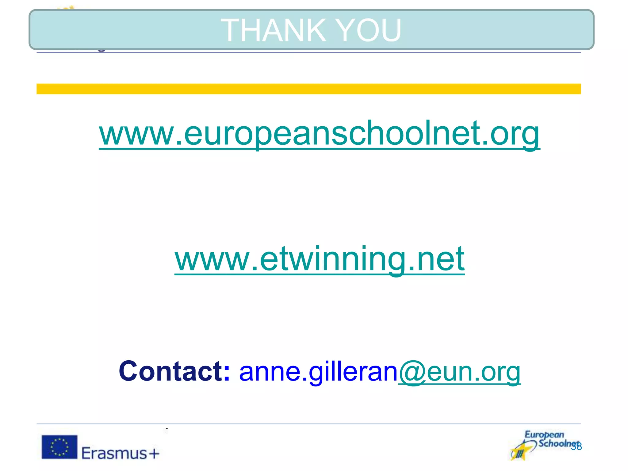 www.europeanschoolnet.org
www.etwinning.net
Contact: anne.gilleran@eun.org
THANK YOU
38
 