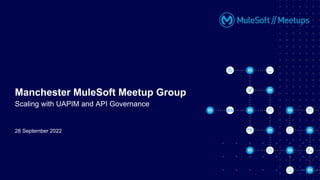 28 September 2022
Manchester MuleSoft Meetup Group
Scaling with UAPIM and API Governance
 