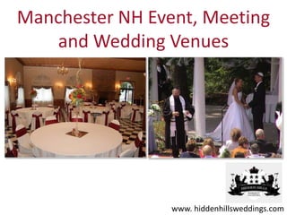 Manchester NH Event, Meeting
    and Wedding Venues




                 www. hiddenhillsweddings.com
 