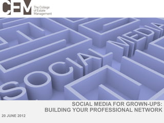 1




                        SOCIAL MEDIA FOR GROWN-UPS:
               BUILDING YOUR PROFESSIONAL NETWORK
20 JUNE 2012
                                             23 © CEM
                                                July 2012
 