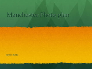 Manchester Photo plan
James Burns
 