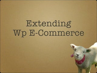Extending
Wp E-Commerce
 