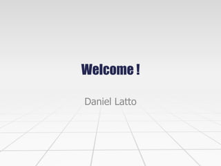 Welcome !
Daniel Latto

 
