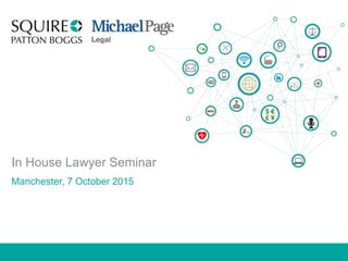 In House Lawyer Seminar
Manchester, 7 October 2015
 