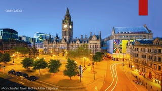 Manchester Town Hall in Albert Square
OBRIGADO
 