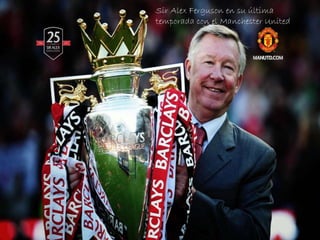
Sir Alex Ferguson en su última
temporada con el Manchester United
 