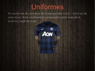 
El uniforme de visitante de la temporada 2013 – 2014 es de
color azul. Este uniforme es solamente usado cuando el
club no juega de local
Uniformes
 