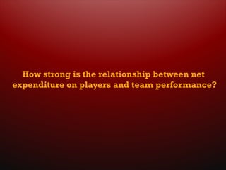 How strong is the relationship between net
expenditure on players and team performance?
 