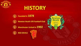 HISTORY
Founded in 1878
Newton Heath LYR Football Club
Manchester United in 1902
RED DEVILS
3
 