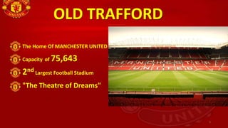 OLD TRAFFORD
The Home Of MANCHESTER UNITED
Capacity of 75,643
2nd Largest Football Stadium
"The Theatre of Dreams"
9
 
