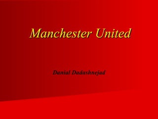 Manchester UnitedManchester United
Danial Dadashnejad
 