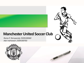 Rama P. Renspandy 2509100060
Ade Indriawan 2509100703
Your own footer
ManchesterUnitedSoccerClub
 