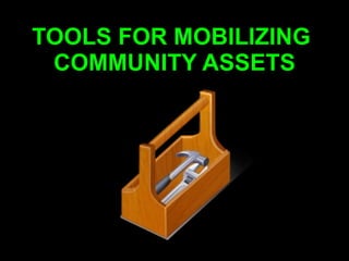 TOOLS FOR MOBILIZING  COMMUNITY ASSETS 