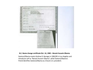 B.C. Name change certificate Oct. 14, 1982 – Barack Hussein Obama
Soetoro/Obama meets Andrew D. Basiago in 1982/83 in Los ...