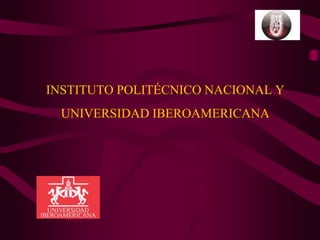 INSTITUTO POLITÉCNICO NACIONAL Y 
UNIVERSIDAD IBEROAMERICANA 
 