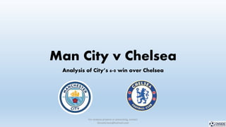 Man City v Chelsea
Analysis of City’s 6-0 win over Chelsea
For analysis projects or presenting, contact
StevieGrieve@hotmail.com
 