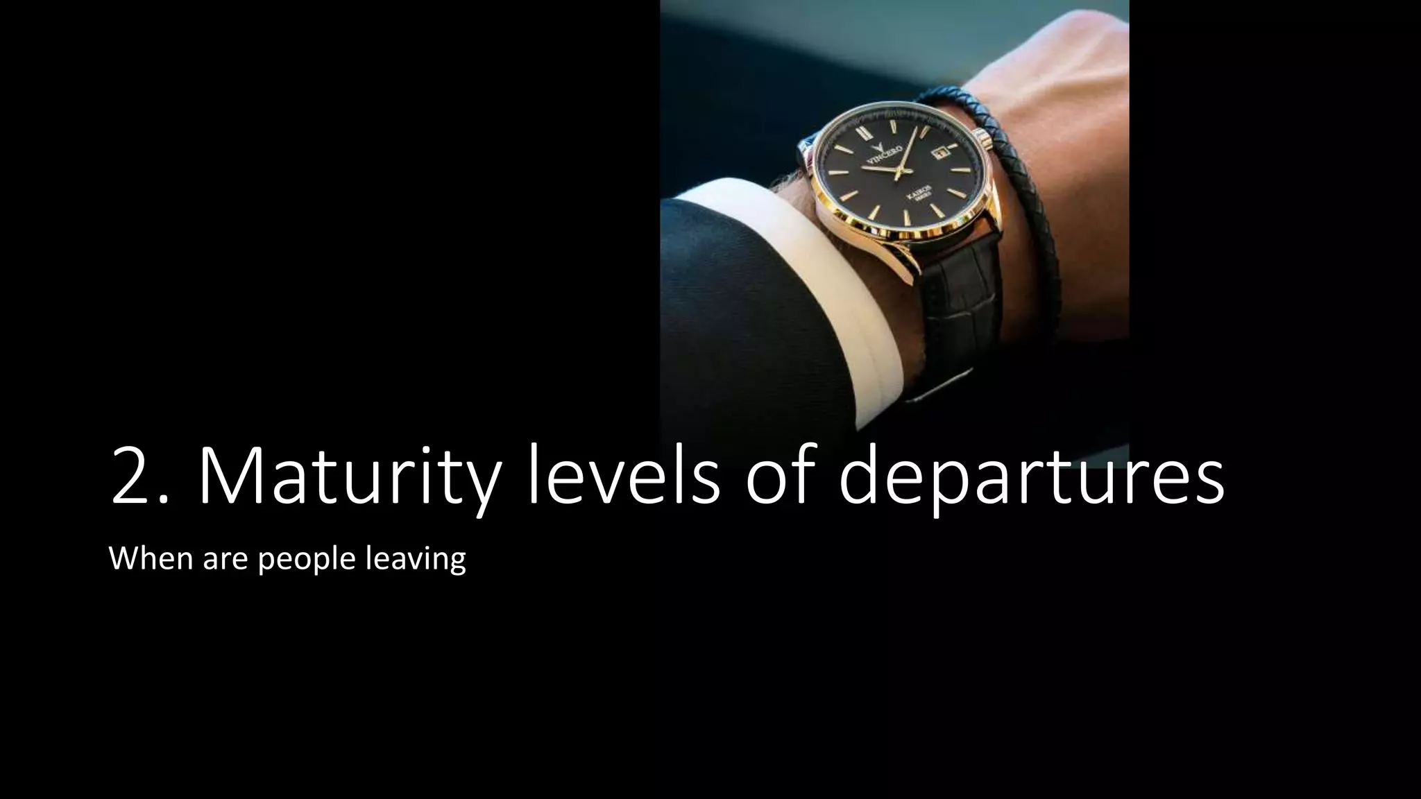 2. Maturity levels of departures
When are people leaving
 