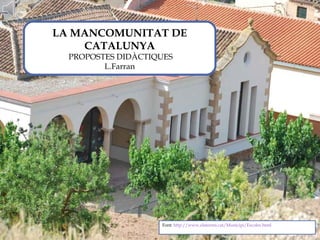 Font: http://www.elstorms.cat/Municipi/Escoles.html
LA MANCOMUNITAT DE
CATALUNYA
PROPOSTES DIDÀCTIQUES
L.Farran
 