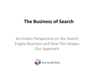 The Business of Search
An Insider Perspective on the Search
Engine Business and How This Shapes
Our Approach
 