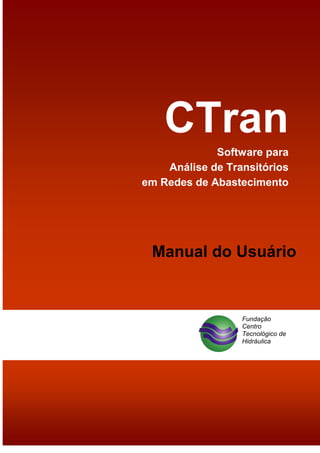 Fundação
Centro
Tecnológico de
Hidráulica
CTran
Software para
Análise de Transitórios
em Redes de Abastecimento
Manual do Usuário
 