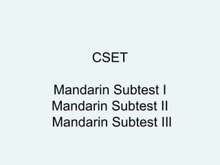 CSET Mandarin Subtest I  Mandarin Subtest II   Mandarin Subtest IIl 