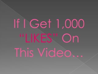 If I Get 1,000
  “LIKES” On
This Video…
 