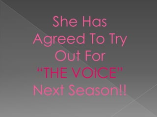 She Has
Agreed To Try
  Out For
“THE VOICE”
Next Season!!
 