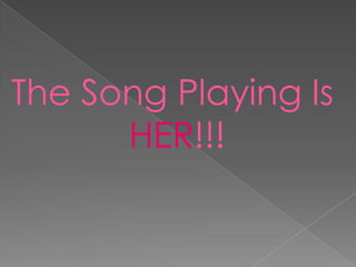 The Song Playing Is
      HER!!!
 