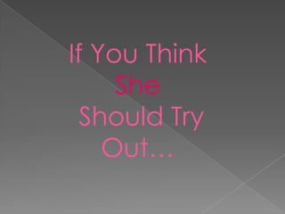 If You Think
     She
  Should Try
    Out…
 