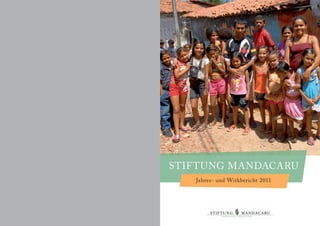 1 Stiftung Mandacaru | Jahres- und Wirkbericht 2011 gsdgdfbfdbf 1Stiftung Mandacaru | Jahres- und Wirkbericht 2011 gsdgdfbfdbf
sTiFTunG mAnDAcAru
Jahres- und Wirkbericht 2011
 
