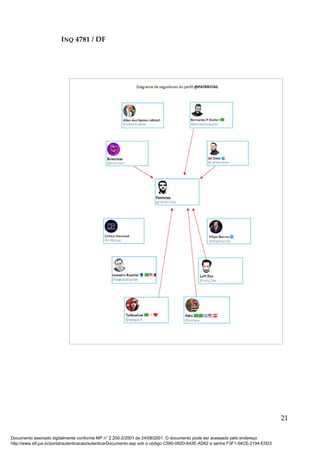 INQ 4781 / DF
21
Documento assinado digitalmente conforme MP n° 2.200-2/2001 de 24/08/2001. O documento pode ser acessado pelo endereço
http://www.stf.jus.br/portal/autenticacao/autenticarDocumento.asp sob o código C590-092D-642E-AD62 e senha F3F1-04CE-2194-E5D3
 