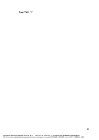 INQ 4781 / DF
16
Documento assinado digitalmente conforme MP n° 2.200-2/2001 de 24/08/2001. O documento pode ser acessado pelo endereço
http://www.stf.jus.br/portal/autenticacao/autenticarDocumento.asp sob o código C590-092D-642E-AD62 e senha F3F1-04CE-2194-E5D3
 