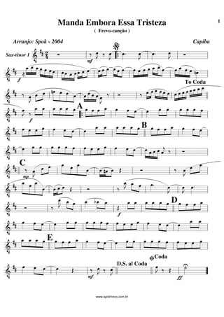Sax-tênor 1 =========================&
•
## 2
4 Ó ‰
F
œ»»»»
J ‰ œ»»»»
J œ»»»»
. œ»»»»
J œ»»»»
. œ»»»»
J Ó
ll ““{ ll
%
ll ll
=============================&
•
## ≈
f
œ_»»»»
»»»»»
»»»»
œ_ œ_ »»»»»
»»»»
»»»»
»»»»
œ œ œ œ œ»»»»»
»»»»
»»»»
»»»»»
œ œ œ œ»»»»
»»»»
»»»»
œ œ œ»»»»
»»»»
»»»»
œ œ œ»»»»»
»»»»
»»»»»
œ œ œ»»»»»
»»»»
»»»»
»»»»»
œ œ œ »»»»
»»»»»
»»»»
œ_ œ_ œ œ»»»»
»»»»»
»»»»
»»»»
œ_ œ œ nœ»»»»ll ll ll ll ll
=============================&
•
## ‰ œ»»»»
J »»»»
»»»»œ œ nœ»»»»»»
»»»»»
»»»»»
»»»»
œ œ œ œ»»»»
»»»»»
»»»»
»»»»
œ œ œ œ»»»»
J
‰ Ó ‰ »»»»
»»»»
œ œ »»»»»
»»»»
»»»»
»»»»
œ œ œ œ œ»»»»
»»»»
»»»»
»»»»»
œ œ œ »»»»
»»»»
»»»»
»»»»»œ œ_ œ_ œ__
ll ll ll ll ll llll
To Coda
=============================&
•
## œ»»»»
J ‰
f
œ_»»»»
»»»»
œ_ œ_»»»»
»»»»
»»»»
»»»»
œ_ œ_ œ A œ»»»»»
»»»»
»»»»
»»»»»
œ œ œ_ œ»»»»
œ»»»»
»»»»
œ œ»»»»
œ»»»»
»»»»
œ œ»»»»
»»»»
»»»»
»»»»
œ œ œ
ll ““{ ll ll ll ll
=============================&
•
## œ»»»»»
»»»»
»»»»
»»»»»
œ œ œ œ»»»»
»»»» »»»»
œ œ œ»»»»
œ_»»»»
»»»»
œ_ œ_»»»»
»»»»
»»»»
»»»»
œ_ œ_ œ B »»»»»
»»»»
»»»»
»»»»»
œ œ œ œ_ œ»»»»
œ»»»»
»»»»
œ
ll ll ll llll ll ll
=============================&
•
## œ»»»»
»»»»
»»»»
œ œ œ»»»»
»»»»
»»»»
»»»»
œ œ œ œ»»»»»
»»»»
»»»»
»»»»»
œ œ œ œ»»»»
œ»»»»
»»»»
œ »»»»»
»»»»
»»»»
»»»»»
œ œ œ œ ˆ««««
j ‰ Óll ll ll ll ll ll
=============================&
•
##
C
‰
P
œ»»»»
J »»»»
»»»»œ œ œ_»»»»»»
»»»»
»»»»»» »»»»
œ œ_
œ œ»»»»
»»»»
»»»»
#œ œ Œ Ó ‰ œ»»»»
J »»»»
»»»»»œ œ_
llll ll ll ll ll ll
=============================&
•
##
œ_»»»»»»»
»»»»»
»»»»»»»
»»»»
œ œ_
œ œ»»»»
»»»»
»»»»
œ œ Œ Ó ‰
œ_»»»»
J »»»» »»»»
œ_ œ œ»»»»
. œ»»»»
J œ»»»»
J œ»»»»
.
ll ll ll ll ll ll
=============================&
•
## Ó ‰
œ__»»»»»
J »»»» »»»»
œ_ œ œ_»»»»
»»»»
»»»»
bœ_ œ_
Œ
f
œ_»»»»
»»»»
œ_ œ_»»»»
»»»»
»»»»
»»»»
œ_ œ_ œ D œ»»»»»
»»»»
»»»»
»»»»»
œ œ œ_
ll ll ll ll llll ll
=============================&
•
##
œ»»»»
»»»»
»»»»
œ œ œ»»»»
»»»»
»»»»
œ œ »»»»
»»»»
»»»»
»»»»
œ œ œ œ œ»»»»»
»»»»
»»»»
»»»»»
œ œ œ œ»»»»
»»»»
»»»»
œ œ œ»»»»
»»»»
»»»»
œ_ œ_
ll ll ll ll ll ll
=============================&
•
##
œ_»»»»
»»»»
»»»»
»»»»
œ_ œ_ œ E »»»»»
»»»»
»»»»
»»»»»
œ œ œ œ_ œ»»»»
»»»»
»»»»
œ œ œ»»»»
œ»»»»
»»»»
œ »»»»
»»»»
»»»»
»»»»
œ œ œ œ œ»»»»»
»»»»
»»»»
»»»»»
œ œ œ
llll ll ll ll ll ll
=============================&
•
## œ»»»»
œ»»»»
»»»»
œ œ»»»» Œ ‰
F
œ»»»»
J ‰ œ»»»»
J œ»»»»
J ‰ Œ
ƒ
˙»»»»
U
ll ll llll llll
D.S. al Coda
ll
ﬁCoda
””
Manda Embora Essa Tristeza
( Frevo-canção )
Arranjo: Spok - 2004 Capiba
www.spokfrevo.com.br
1
 