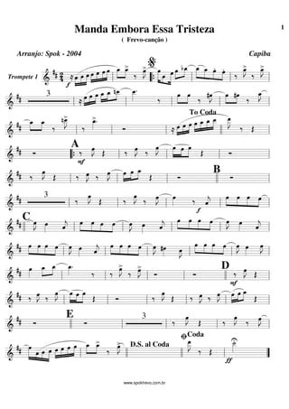 Trompete 1 =========================&
## 24 ≈
f
œ»»»»
»»»»
»»»»»
œ œ œ»»»»
»»»»
»»»»
»»»»»
œ œ œ œ_»»»»
»»»»
œ_>
‰
œ»»»»
J> œ»»»»»» »»»
»»»»»»
œ œ œ»»»»
»»»»
bœ_ œ_»»»»»
»»»»
»»»»
»»»»
œ_ œ. œ.
‰
œ_»»»»
J>
‰
œ_»»»»
J>
ll ““{ ll
%
ll ll
=============================&
## 3
≈ œ»»»»
»»»»
»»»»
œ œ œ_»»»»
»»»»
»»»»
œ_ nœ__ œ__»»»»»
.
‰ œ»»»»
»»»»
œ ‰ #œ»»»»
J œ»»»»
»»»»
#œ ‰
œ_»»»»
J
ll ll ll ll ll
=============================&
##
œ_»»»»
»»»»
œ_
‰
nœ__»»»»»
J>
‰
œ_»»»»
>.
Ó ≈ »»»»
»»»»
»»»»œ œ œ »»»»
»»»»
»»»»
»»»»»œ œ_ œ_ œ__ œ__»»»»»
J
‰ Œ
ll ll ll llll
To Coda
ll
=============================&
## Ó
A
‰
F
œ»»»»
J Œ ‰ œ»»»»
J ‰ œ»»»»
J œ»»»»»
»»»»
»»»»»
œ œ
Œ Ó
““{ ll ll ll ll
=============================&
## ‰
œ»»»»
J
Œ ‰ œ»»»»
J ‰ œ»»»»
J œ»»»»
»»»»
»»»»
œ œ_
Œ Ó
B
Óll ll ll llll ll
=============================&
## 3
‰
œ»»»»
J
Œ ‰
œ»»»»
J
‰ œ»»»»
J œ»»»» ‰ ˆ««««
j
f
»»»»
»»»»
»»»»
»»»»
œ œ œ œ
ll ll ll ll ll
=============================&
##
C œ»»»»
J œ»»»» ˆ««««
j œ»»»»
»»»»
»»»»
»»»»
œ œ œ œ»»»»
J œ»»»» ˆ««««
j
œ»»»»
»»»»
»»»»
»»»»
œ œ œ œ»»»»
J œ»»»» ˆ««««
jllll ll ll ll ll ll
=============================&
## »»»»
»»»»
»»»»
»»»»
œ œ œ œ œ»»»»
J œ»»»» ˆ««««
j
œ»»»»
»»»»
»»»»
»»»»
œ œ œ œ»»»»
J #œ»»»» œ»»»»
J
œ»»»»
»»»»
»»»»
»»»»
œ œ œ œ»»»»
J œ»»»»
œ»»»»
J
ll ll ll ll ll ll
=============================&
##
œ»»»»
»»»»
»»»»œ_ œ_ œ_»»»»
.
‰ ‰
œ»»»»
J>
‰ œ»»»»
J>
Ó Ó
D ‰
F
œ»»»»
J
Œ
ll ll ll ll llll ll
=============================&
## ‰ œ»»»»
J ‰
œ»»»»
J œ»»»»»
»»»»
»»»»»
œ œ
Œ Ó ‰
œ»»»»
J
Œ ‰ œ»»»»
J ‰ œ»»»»
J »»»»
»»»»
»»»»œ œ œ_
Œll ll ll ll ll ll
=============================&
## Ó
E
Ó
3
‰
œ»»»»
J
Œ ‰
œ»»»»
J
‰ œ»»»»
J
llll ll ll ll ll
=============================&
## œ»»»»»» »»»
»»»»
»»»»»
œ œ œ »»»»
»»»»
»»»»
»»»»»œ œ œ œ »»»»
»»»»
œ_ œ_>
‰
œ»»»»
J> œ__»»»»»
J
‰ Œ
˙__»»»»»
U
ƒ
ll llll llll
D.S. al Coda
ll
ﬁCoda
””
Manda Embora Essa Tristeza
( Frevo-canção )
Arranjo: Spok - 2004 Capiba
www.spokfrevo.com.br
1
 